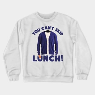 YOU CAN'T SKIP LUNCH! Crewneck Sweatshirt